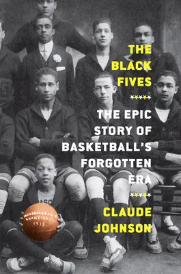 The Black Fives: Povestea epică a erei uitate a baschetului - The Black Fives: The Epic Story of Basketball's Forgotten Era