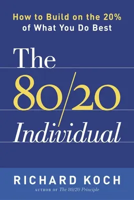 Individul 80/20: Cum să te bazezi pe cei 20% din ceea ce faci cel mai bine - The 80/20 Individual: How to Build on the 20% of What You Do Best
