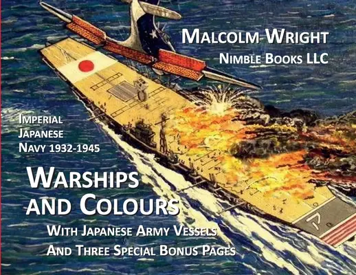 Marina imperială japoneză 1932-1945 Nave de război și culori: Cu nave ale armatei japoneze și trei pagini bonus speciale - Imperial Japanese Navy 1932-1945 Warships and Colours: With Japanese Army Vessels and Three Special Bonus Pages