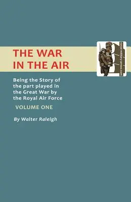 Război în aer. Povestea rolului jucat în Marele Război de Forțele Aeriene Regale. Volumul unu. - War in the Air. Being the Story of the Part Played in the Great War by the Royal Air Force. Volume One.