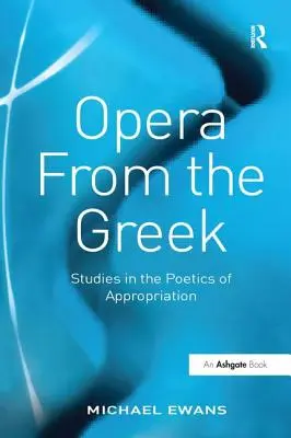 Opera din greacă: Studii în poetica aproprierii - Opera from the Greek: Studies in the Poetics of Appropriation