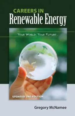 Cariere în energia regenerabilă, ediția a 2-a actualizată: Lumea ta, viitorul tău - Careers in Renewable Energy, Updated 2nd Edition: Your World, Your Future