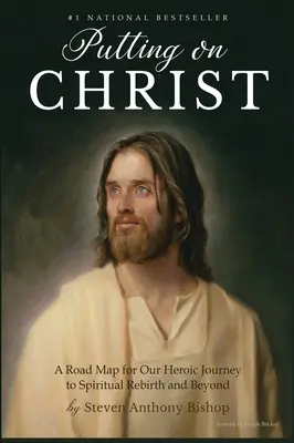 Putting on Christ (Îmbrăcarea în Hristos): O foaie de parcurs pentru călătoria noastră eroică către renașterea spirituală și dincolo de aceasta - Putting on Christ: A Road Map for Our Heroic Journey to Spiritual Rebirth and Beyond