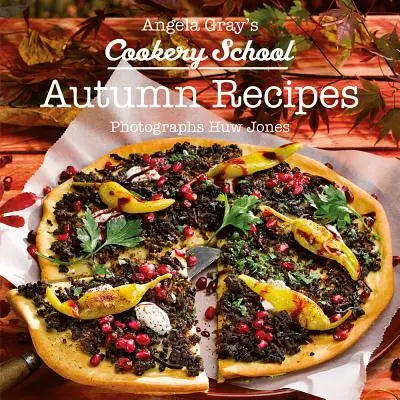 Angela Gray's Cookery School: Carte de bucate pentru sezonul de toamnă - Angela Gray's Cookery School: Autumn Season Cook Book