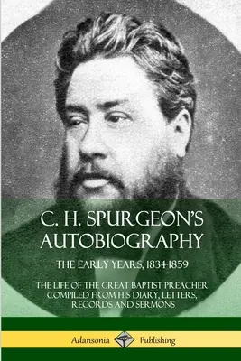 C. Autobiografia lui H. Spurgeon: The Early Years, 1834-1859, The Life of the Great Baptist Preacher Compiled from his diary, letters, records and sermo - C. H. Spurgeon's Autobiography: The Early Years, 1834-1859, The Life of the Great Baptist Preacher Compiled from his diary, letters, records and sermo