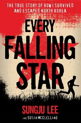 Every Falling Star: The True Story of How I Survived and Escaped North Korea (Povestea adevărată a supraviețuirii și evadării din Coreea de Nord) - Every Falling Star: The True Story of How I Survived and Escaped North Korea