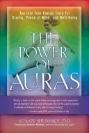 Puterea aurei: Exploatează-ți câmpul energetic pentru claritate, pace sufletească și bunăstare - Power of Auras: Tap Into Your Energy Field for Clarity, Peace of Mind, and Well-Being