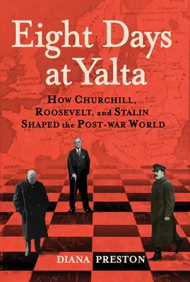 Opt zile la Ialta: How Churchill, Roosevelt, and Stalin Shaped the Post-War World - Eight Days at Yalta: How Churchill, Roosevelt, and Stalin Shaped the Post-War World