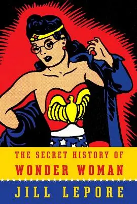 The Secret History of Wonder Woman (Istoria secretă a Femeii Minune) - The Secret History of Wonder Woman