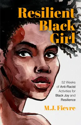 Resilient Black Girl: 52 de săptămâni de activități antirasiste pentru bucuria și reziliența negrilor - Resilient Black Girl: 52 Weeks of Anti-Racist Activities for Black Joy and Resilience
