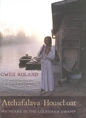 Atchafalaya Houseboat: Anii mei în mlaștina din Louisiana - Atchafalaya Houseboat: My Years in the Louisiana Swamp