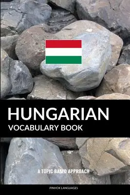 Carte de vocabular maghiară: A Topic Based Approach - Hungarian Vocabulary Book: A Topic Based Approach