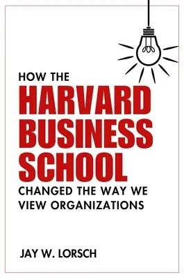 Cum a schimbat Harvard Business School modul în care vedem organizațiile - How the Harvard Business School Changed the Way We View Organizations