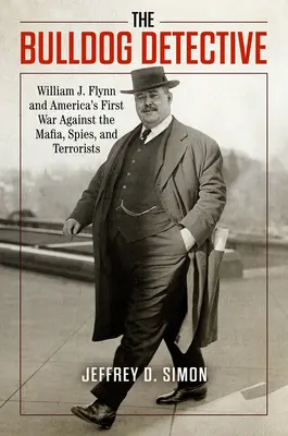 The Bulldog Detective: William J. Flynn și primul război al Americii împotriva mafiei, spionilor și teroriștilor - The Bulldog Detective: William J. Flynn and America's First War Against the Mafia, Spies, and Terrorists