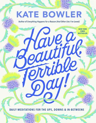 Să ai o zi frumoasă, teribilă!: Meditații zilnice pentru suișuri, coborâșuri și intermediari - Have a Beautiful, Terrible Day!: Daily Meditations for the Ups, Downs & In-Betweens