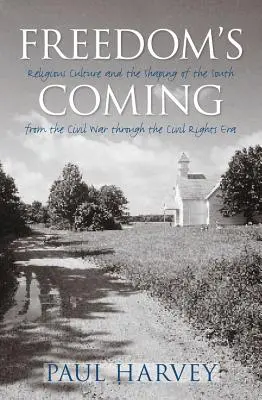 Freedom's Coming: Cultura religioasă și modelarea Sudului de la Războiul Civil până la Era Drepturilor Civile [Religious Culture and the Shaping of the South from the Civil War through the Civil Rights Era - Freedom's Coming: Religious Culture and the Shaping of the South from the Civil War through the Civil Rights Era