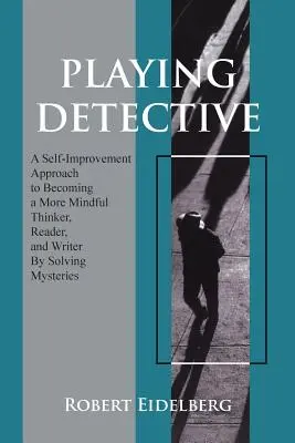 Jocul de-a detectivul: O abordare de autoîmbunătățire pentru a deveni un gânditor, un cititor și un scriitor mai atent prin rezolvarea misterelor - Playing Detective: A Self-Improvement Approach to Becoming a More Mindful Thinker, Reader, and Writer by Solving Mysteries