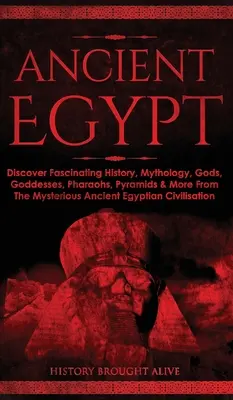 Egiptul Antic: Descoperă istoria fascinantă, mitologia, zeii, zeițele, faraonii, piramidele și multe altele din misteriosul Egipt Antic - Ancient Egypt: Discover Fascinating History, Mythology, Gods, Goddesses, Pharaohs, Pyramids & More From The Mysterious Ancient Egypti
