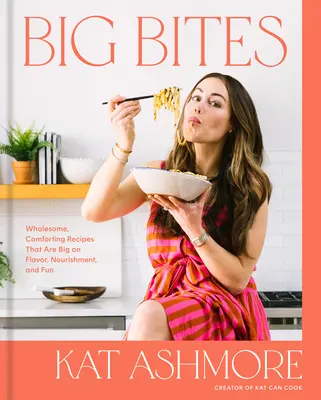 Big Bites: Rețete sănătoase, reconfortante, pline de savoare, hrană și distracție: O carte de bucate - Big Bites: Wholesome, Comforting Recipes That Are Big on Flavor, Nourishment, and Fun: A Cookbook