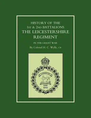 Istoria Batalioanelor 1 și 2. Regimentul Leicestershire în Marele Război - History of the 1st and 2nd Battalions. the Leicestershire Regiment in the Great War