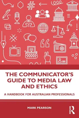 The Communicator's Guide to Media Law and Ethics: A Handbook for Australian Professionals