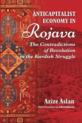 Economia anticapitalistă în Rojava: Contradicțiile revoluției în luptele kurzilor: The Contradictions of the Revolution in the Struggles of the Kurds - Anticapitalist Economy in Rojava: The Contradictions of the Revolution in the Struggles of the Kurds