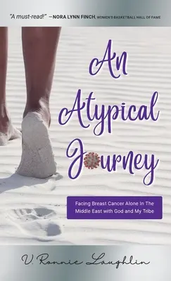 O călătorie atipică: Înfruntând singură cancerul la sân în Orientul Mijlociu cu Dumnezeu și tribul meu - An Atypical Journey: Facing Breast Cancer Alone in the Middle East with God and My Tribe