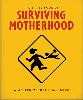 Mica carte a supraviețuirii maternității: Pentru părinții obosiți de pretutindeni - The Little Book of Surviving Motherhood: For Tired Parents Everywhere