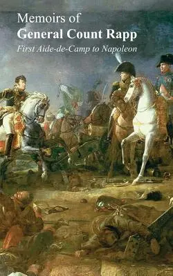 Memoriile generalului conte Rappf primul ajutor de cazarmă al lui Napoleon - Memoirs of General Count Rappfirst Aide-de-Camp to Napoleon