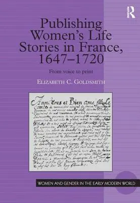 Publicarea poveștilor de viață ale femeilor în Franța, 1647-1720: De la voce la tipar - Publishing Women's Life Stories in France, 1647-1720: From Voice to Print