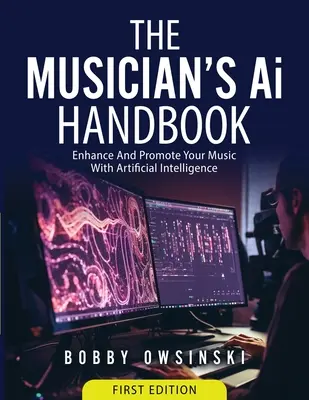 The Musician's Ai Handbook: Enhance And Promote Your Music With Artificial Intelligence (Îmbunătățirea și promovarea muzicii dumneavoastră cu ajutorul inteligenței artificiale) - The Musician's Ai Handbook: Enhance And Promote Your Music With Artificial Intelligence