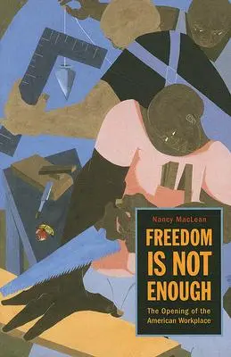 Libertatea nu este suficientă: Deschiderea locului de muncă american - Freedom Is Not Enough: The Opening of the American Workplace