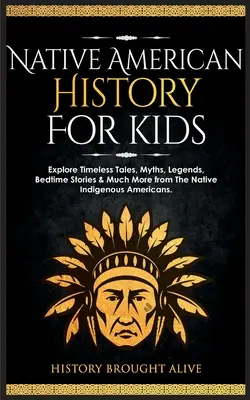 Istoria nativilor americani pentru copii: Explorați povești atemporale, mituri, legende, povești de culcare și multe altele de la nativii americani indigeni - Native American History for Kids: Explore Timeless Tales, Myths, Legends, Bedtime Stories & Much More from The Native Indigenous Americans