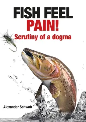 Peștii simt durerea!: Scrutinul unei dogme - Fish Feel Pain!: Scrutiny of a Dogma