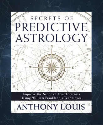 Secretele astrologiei predictive: Îmbunătățiți amploarea previziunilor dumneavoastră folosind tehnicile lui William Frankland - Secrets of Predictive Astrology: Improve the Scope of Your Forecasts Using William Frankland's Techniques
