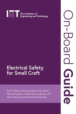 On-Board Guide: Electrical Safety for Small Craft: Un ghid Iet care acoperă siguranța sistemelor electrice de curent continuu și de curent alternativ în ambarcațiunile mici Navigarea pe Marea Britanie în - On-Board Guide: Electrical Safety for Small Craft: An Iet Guide Covering the Safety of DC and AC Electrical Systems in Small Craft Navigating on UK In