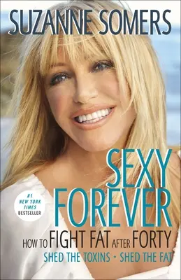 Sexy pentru totdeauna: Cum să lupți cu grăsimea după patruzeci de ani - Sexy Forever: How to Fight Fat After Forty