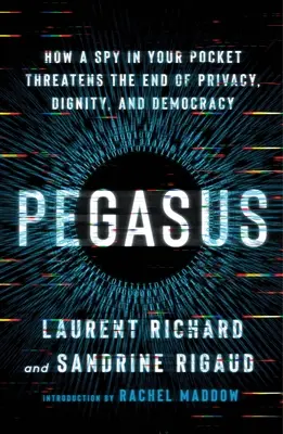 Pegasus: Cum un spion în buzunarul tău amenință cu sfârșitul vieții private, demnității și democrației - Pegasus: How a Spy in Your Pocket Threatens the End of Privacy, Dignity, and Democracy