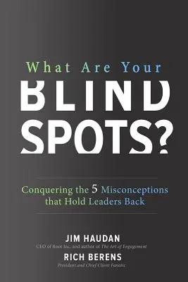 Care sunt punctele tale oarbe? Cucerirea celor 5 concepții greșite care îi țin pe lideri pe loc - What Are Your Blind Spots? Conquering the 5 Misconceptions That Hold Leaders Back