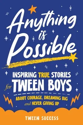 Orice este posibil: Inspiring True Stories for Tween Boys about Courage, Dreaming Big, and Never Giving Up - Anything is Possible: Inspiring True Stories for Tween Boys about Courage, Dreaming Big, and Never Giving Up