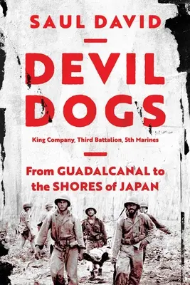 Devil Dogs: Compania King, Batalionul 3, Divizia 5 Infanterie Marină: De la Guadalcanal la țărmurile Japoniei - Devil Dogs: King Company, Third Battalion, 5th Marines: From Guadalcanal to the Shores of Japan