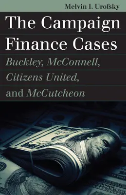 Cazurile privind finanțarea campaniilor: Buckley, McConnell, Citizens United și McCutcheon - The Campaign Finance Cases: Buckley, McConnell, Citizens United, and McCutcheon