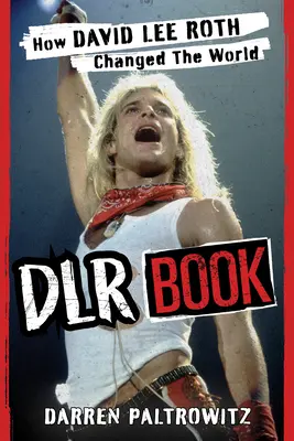 Cartea Dlr: Cum a schimbat lumea David Lee Roth - Dlr Book: How David Lee Roth Changed the World