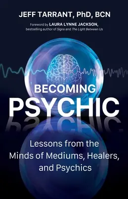 Becoming Psychic: Lessons from the Minds of Mediums, Healers, and Psychics (Lecții din mințile mediumilor, vindecătorilor și mediumilor) - Becoming Psychic: Lessons from the Minds of Mediums, Healers, and Psychics