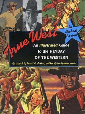 Vestul adevărat: Un ghid ilustrat al zilelor de glorie ale Vestului - True West: An Illustrated Guide to the Heyday of the Western