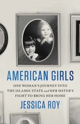 American Girls: Călătoria unei femei în Statul Islamic și lupta surorii sale pentru a o aduce acasă - American Girls: One Woman's Journey Into the Islamic State and Her Sister's Fight to Bring Her Home
