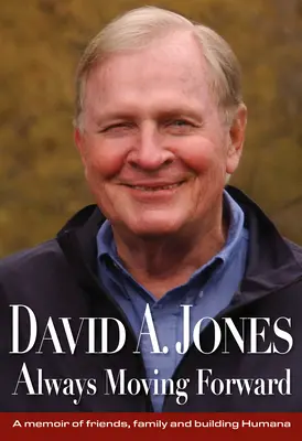 David A. Jones Mereu înainte: A Memoir of Friends, Family and Building Humana - David A. Jones Always Moving Forward: A Memoir of Friends, Family and Building Humana