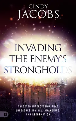 Invadarea fortărețelor inamicului: Intercesiunea țintită care declanșează trezirea, trezirea și reforma - Invading the Enemy's Strongholds: Targeted Intercession that Unleashes Revival, Awakening, and Reformation