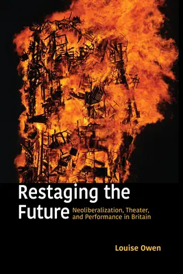 Restaging the Future: Neoliberalizare, teatru și performanță în Marea Britanie - Restaging the Future: Neoliberalization, Theater, and Performance in Britain