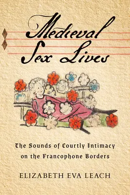 Medieval Sex Lives: Sunetele intimității curtenești la granițele francofone: The Sounds of Courtly Intimacy on the Francophone Borders - Medieval Sex Lives: The Sounds of Courtly Intimacy on the Francophone Borders